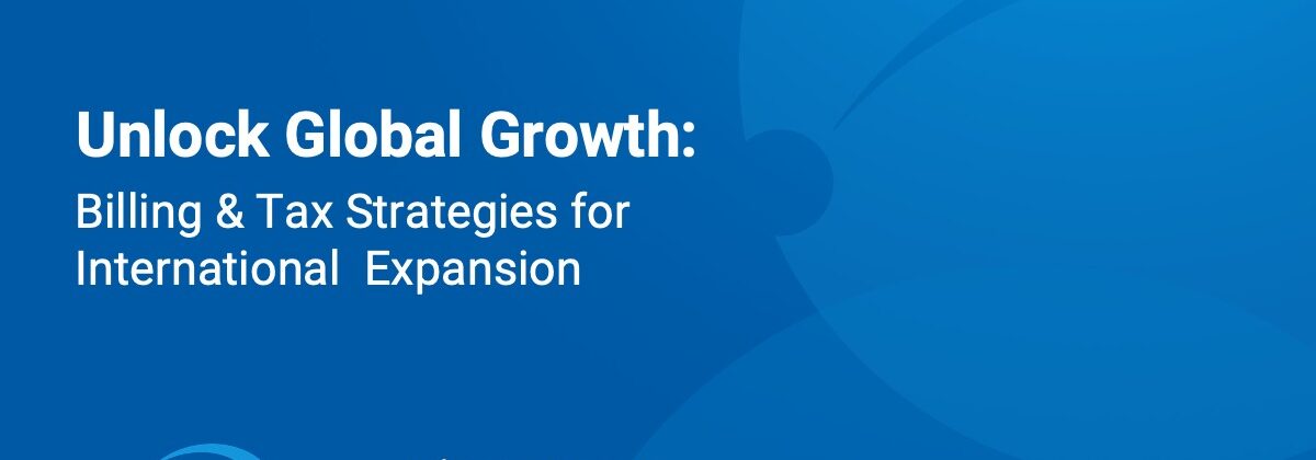 Billing & Tax Strategies for International Expansion: Unlock Global Growth